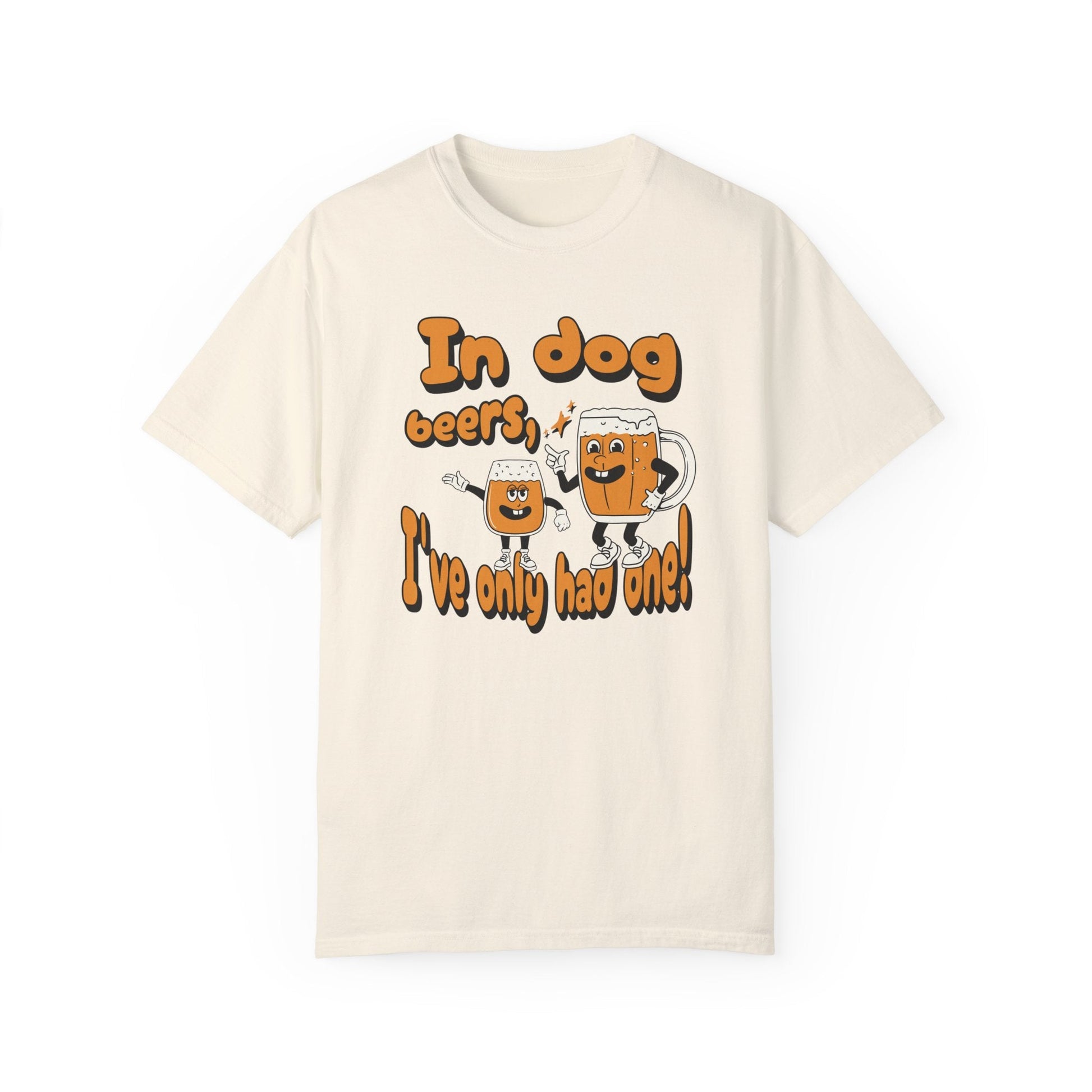 In Dog Beers, I've Only Had One T - Shirt - Comfort Colors 1717 - Nerdy by Nature