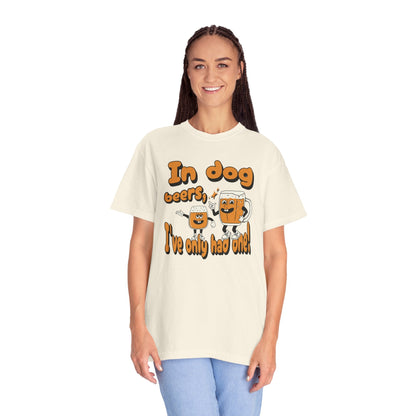 In Dog Beers, I've Only Had One T - Shirt - Comfort Colors 1717 - Nerdy by Nature