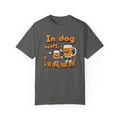 In Dog Beers, I've Only Had One T - Shirt - Comfort Colors 1717 - Nerdy by Nature