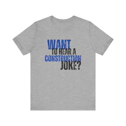 Want to Hear a Construction Joke? - Funny Shirt - Dad Joke - Gift Shirt - Dad Joke Shirt - Nerdy by Nature