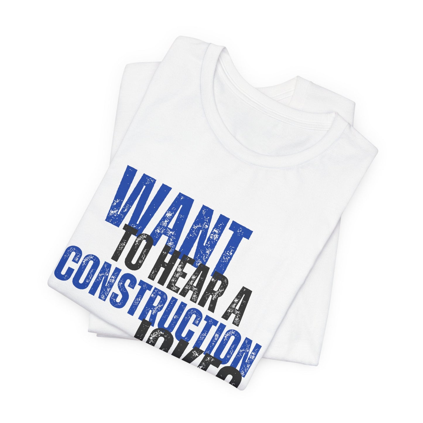 Want to Hear a Construction Joke? - Funny Shirt - Dad Joke - Gift Shirt - Dad Joke Shirt - Nerdy by Nature